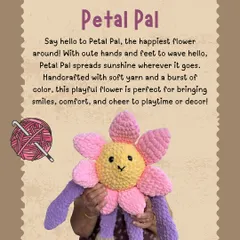 Say hello to Petal Pal, the happiest flower in the garden. With its cheerful face and chunky, soft petals, this plush toy is perfect for cuddles or as a bright decor piece in a nursery.