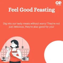 We call it 'Feel Good Feasting'. Our meals are designed to be delicious and good for you, so you can dig in without any worry.