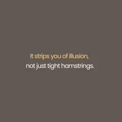 The practice of yoga is not just about releasing physical tension in the body. As this text states, "It strips you of illusion, not just tight hamstrings." The real work is burning away the illusions of the ego to meet the self that discipline creates.
