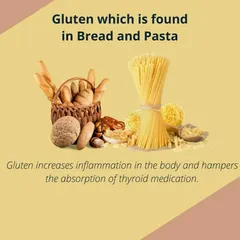Gluten found in bread and pasta can increase inflammation and hamper the absorption of thyroid medication. I can help you explore gluten free alternatives.
