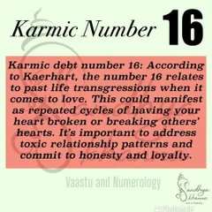 The karmic number 16 is connected to past life issues with love and relationships. It can manifest as repeated heartbreak. The lesson here is to address toxic patterns and commit to honesty and loyalty in your relationships.