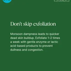 Tip 2: Don't skip exfoliation. Dampness can cause quicker dead skin buildup. Exfoliate 1-2 times a week with a gentle acid to prevent dullness and congestion.