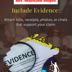 Evidence is everything in a consumer dispute. I help you gather and attach all necessary proof, including bills, receipts, photos of the faulty product, and even WhatsApp chats, which are crucial for supporting your claim.
