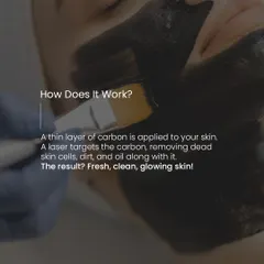 This explains how the Carbon Facial works: a thin layer of carbon is applied, and a laser targets it to remove dead skin cells, dirt, and oil, revealing fresh, clean skin.