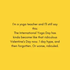 I'm a yoga teacher, and I'll be the first to say it. International Yoga Day has become a one day hype fest, and it often feels more like a marketing gimmick than a celebration of the practice.