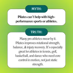 Myth: Pilates can't help high-performance athletes. Truth: Many pro athletes swear by it for improving rotational strength, balance, and injury recovery.