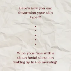 Here's a simple way to determine your skin type. Just wipe your face with a clean facial tissue when you wake up in the morning.