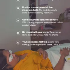 Good skin starts below the surface, which is why diagnosis always comes before product advice. Consistency in your routine is more powerful than any magic product, and it's important to be honest with your dermatologist.