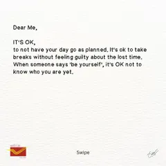 The third part of the letter: permission. 'Dear Me, IT'S OK. It's ok to not have your day go as planned, to take breaks, and to not know who you are yet.'