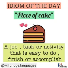 Idiom of the Day: "Piece of cake". Use this phrase to describe a task or activity that is very easy to accomplish.