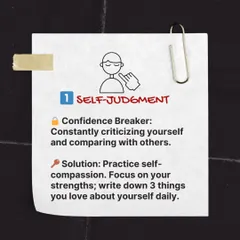 A common confidence breaker is self-judgment. The solution is to practice self-compassion and focus on your strengths. I encourage clients to write down three things they love about themselves daily.