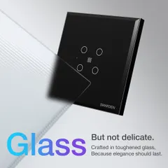 My switches are crafted from toughened glass, so they are beautiful but not delicate. I believe elegance should be durable enough to last and handle everyday life.