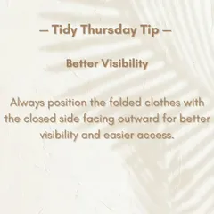 We call this the 'Final Fold'. Always position folded clothes with the closed side facing outward. This provides better visibility and makes your stacks look much neater.