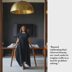 A quote from our founding partner, Shimul Javeri Kadri: "Beyond celebrating their inherent beauty, our work seeks to employ crafts as a tool for problem-solving." This is central to our design ethos.
