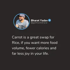A little humor, but with a point. While swapping rice for carrots saves calories, it also removes joy. My philosophy is about finding a balance you can actually enjoy and stick with.