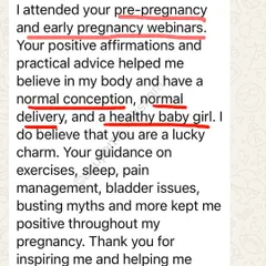 "Your positive affirmations and practical advice helped me believe in my body and have a normal conception." This is the power of combining the right information with a positive mindset.