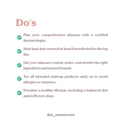 The "do's" for bridal skincare include planning with a dermatologist at least 6 months out, starting laser hair removal early, establishing a consistent routine, and prioritizing a healthy lifestyle with good sleep and a balanced diet.