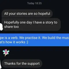 A message I received that touched my heart. My goal is to give people hope. Hope is a verb; it's something we practice and build like a muscle. You are the cake, and anyone else is just the icing.