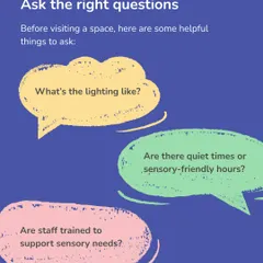 Asking the right questions before visiting a new space can prevent overwhelm. Inquire about lighting, quiet times, or if the staff is trained to support sensory needs to help you prepare.