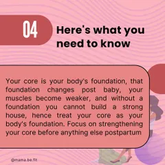 Here's what you need to know: your core is your body's foundation. You cannot build a strong house on a weak foundation. Focus on strengthening your core before anything else postpartum.