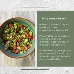 Green gram, or moong, is highly recommended in Ayurveda for all three doshas. It is packed with nutrients, fiber, and magnesium, and provides a powerful defense against many chronic conditions.