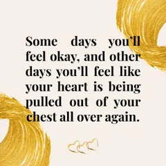 Some days you'll feel okay, and other days the grief will feel fresh. This is a normal part of the healing journey.
