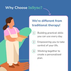 Why choose "In-Sync"? Unlike traditional therapy, we focus on building practical, everyday skills and empowering you to take control. We work together to create a personalized plan that fits your life.