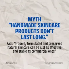 Skincare Myth: "Handmade skincare products don't last long." Fact: When properly formulated, natural skincare can be just as stable and effective as commercial ones.