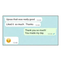 "Upvas thali was really good. Liked it so much." Simple and sweet words like these are incredibly encouraging and mean the world to me.