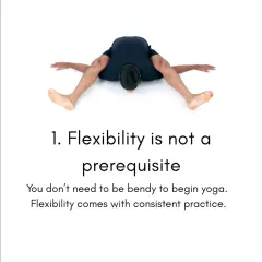 Here is the first of five things I wish I knew when I started yoga: flexibility is not a prerequisite. You don't need to be bendy to begin. It comes with consistent practice.