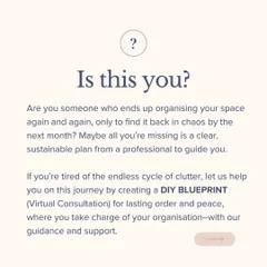 Is this you? If you find yourself organizing your space again and again, only for it to return to chaos, you might be missing a clear, sustainable plan. My DIY Blueprint service is designed to guide you.