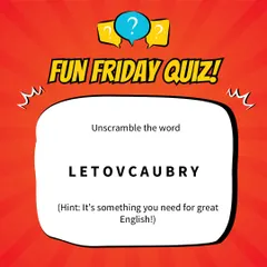 Here's a fun anagram for you to solve! Unscramble the word "LETOVCAUBRY." A little hint: it's something you need for great English!