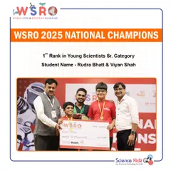 We are thrilled to announce Rudra Bhatt and Viyan Shah as 1st Rank winners in the Young Scientists Sr. Category at the WSRO 2025 National Championship. Their advanced project impressed everyone.