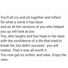 "You will all cry and sit together and reflect on what a climb it has been." The journey is hard, but it's worth it. Now, soften, relax, and enjoy the view.
