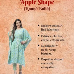 If you have an apple or round build, the goal is to create elongation. I suggest empire-waist kurtas, A-line lehengas, and V-necklines. Draping your dupatta vertically is a simple trick that makes a huge difference.