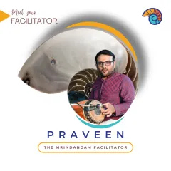 Meet Praveen, our Mridangam facilitator. He brings a deep passion for classical rhythm and nurtures learners to find their own flow and express themselves through music.