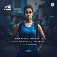 Walk fast and confidently without distractions like using a phone. This signals that you are alert and aware of what is happening around you.