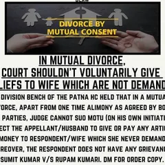 In a mutual consent divorce, the court cannot grant reliefs that were not demanded by the wife. This ruling ensures that the terms agreed upon by both parties are respected without judicial overreach.