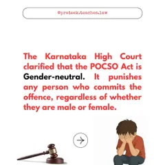 The Karnataka High Court has affirmed that the POCSO Act is gender-neutral. I explain what this means: the law punishes any person, male or female, who commits an offense against a child.