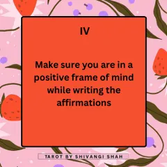 Your state of mind is crucial for manifestation. Make sure you are in a positive and receptive headspace when you write your affirmations to give them maximum power.