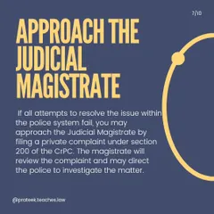 Filing a Private Complaint with a Judicial Magistrate. As a final resort, you can bypass the police and file a private complaint directly with a Judicial Magistrate under Section 200 of the CrPC. The magistrate has the power to review your complaint and order the police to investigate.
