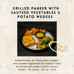 Try our Grilled Paneer with Sautéed Vegetables & Potato Wedges. This platter is cooked in olive oil and served with a delicious Butter-Cilantro sauce, offering 20g of protein for a satisfying and balanced meal.