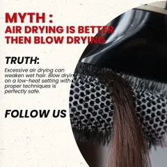 Myth: Air drying is better than blow drying. The truth is, letting hair stay wet for too long can weaken it. A blow dry on a low heat setting with the proper technique is perfectly safe.