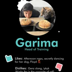 Meet Garima, our Head of Training. She loves afternoon naps and secretly dancing for her dog, but dislikes Gen Z slang.