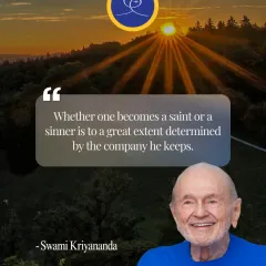 "Whether one becomes a saint or a sinner is to a great extent determined by the company he keeps." This wisdom from Swami Kriyananda highlights the importance of satsang, or good company, on the spiritual path.
