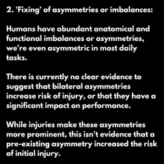 Myth: You must 'fix' your asymmetries. Fact: Humans are naturally asymmetrical. There is no clear evidence that these imbalances increase injury risk or significantly impact performance in healthy individuals.