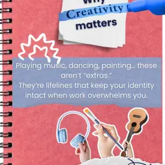Why does creativity matter? Playing music, dancing, or painting are lifelines that keep your identity intact when work threatens to overwhelm you.