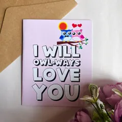 "I will owl-ways love you." This punny and cute greeting card is perfect for your partner for an anniversary, birthday, or just because.