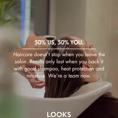 Your hair care is a team effort: 50% us, 50% you. The beautiful results from our salon services can only last if you back them up with good shampoo, heat protection, and moisture at home. We're in this together.