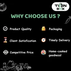 Why choose us? We focus on product quality, client satisfaction, competitive prices, timely delivery, secure packaging, and most importantly, home cooked goodness. That's the Tiffin Box promise.